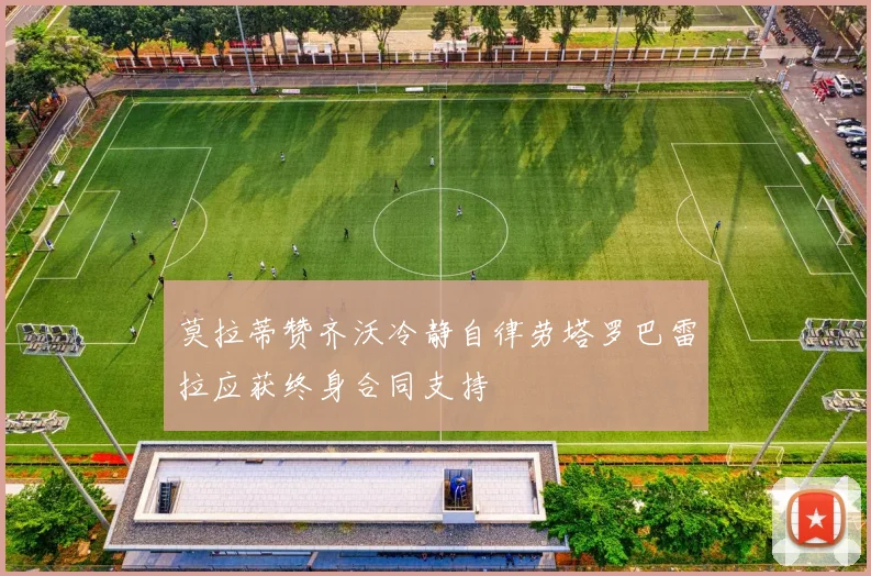 莫拉蒂赞齐沃冷静自律劳塔罗巴雷拉应获终身合同支持