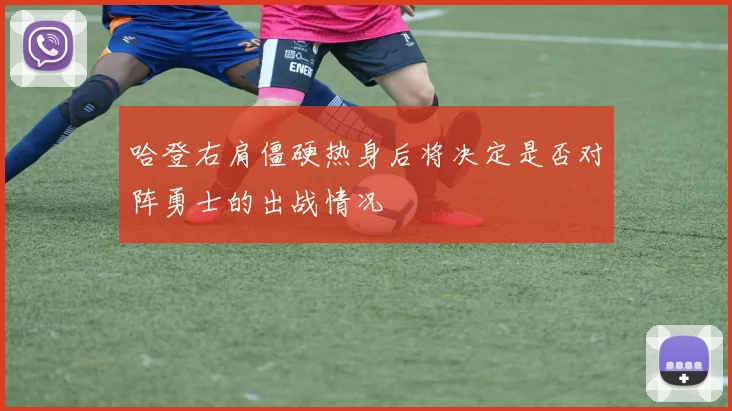 哈登右肩僵硬热身后将决定是否对阵勇士的出战情况
