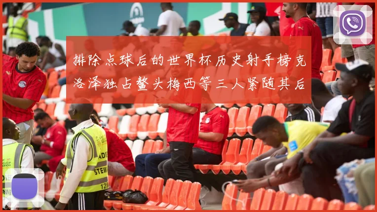 排除点球后的世界杯历史射手榜克洛泽独占鳌头梅西等三人紧随其后